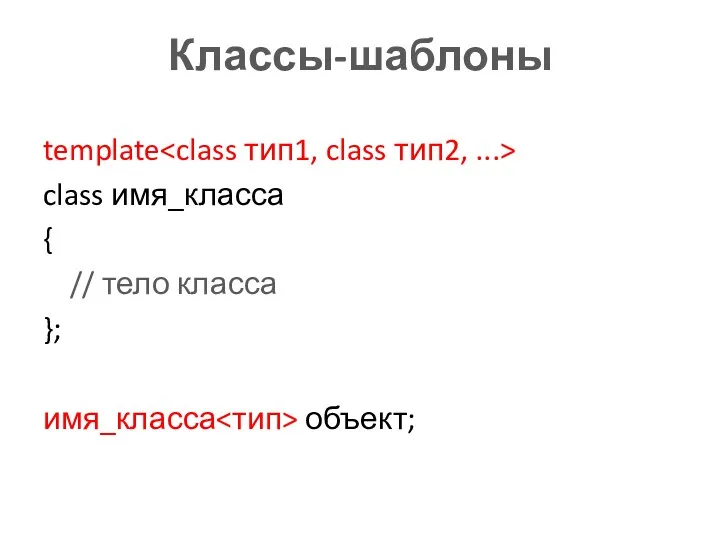 Классы-шаблоны template class имя_класса { // тело класса }; имя_класса объект;