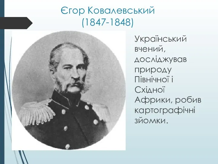 Єгор Ковалевський (1847-1848) Український вчений, досліджував природу Північної і Східної Африки, робив картографічні зйомки.