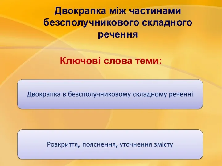 Двокрапка між частинами безсполучникового складного речення Ключові слова теми: