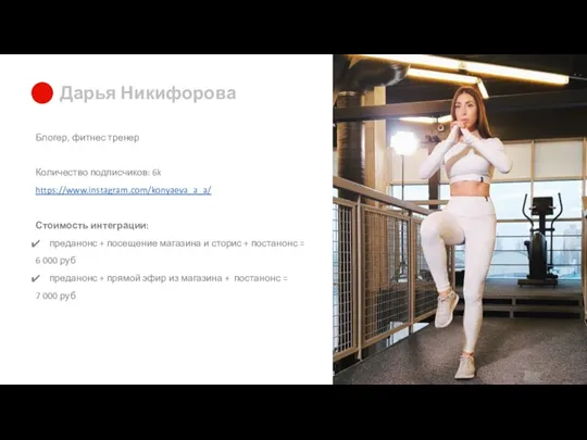 Дарья Никифорова Блогер, фитнес тренер Количество подписчиков: 6k https://www.instagram.com/konyaeva_a_a/ Стоимость интеграции: преданонс +