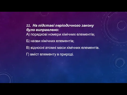 11. На підставі періодичного закону було виправлено: А) порядкові номери