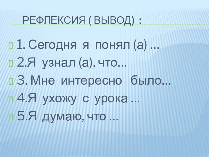 РЕФЛЕКСИЯ ( ВЫВОД) : 1. Сегодня я понял (а) …