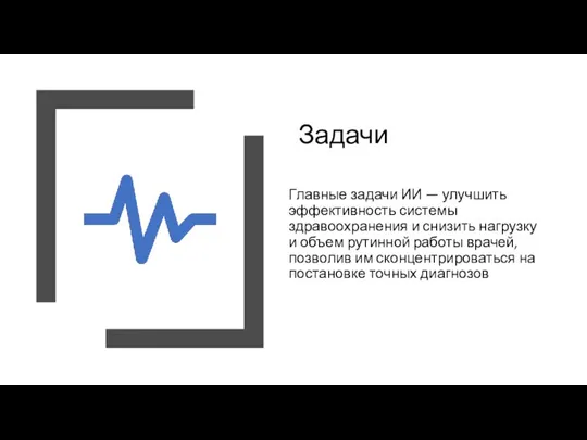 Задачи Главные задачи ИИ — улучшить эффективность системы здравоохранения и