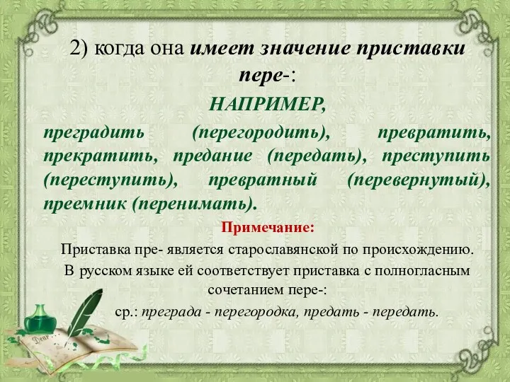 2) когда она имеет значение приставки пере-: НАПРИМЕР, преградить (перегородить), превратить, прекратить, предание