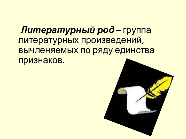 Литературный род – группа литературных произведений, вычленяемых по ряду единства признаков.