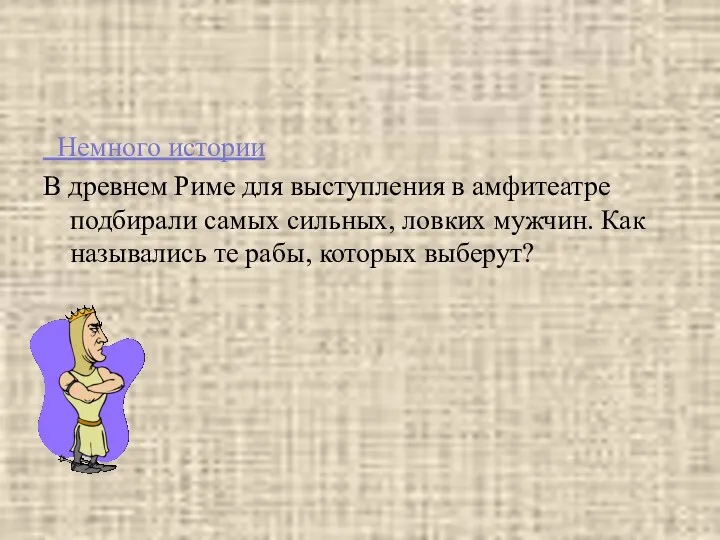 Немного истории В древнем Риме для выступления в амфитеатре подбирали