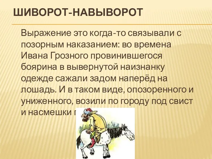 ШИВОРОТ-НАВЫВОРОТ Выражение это когда-то связывали с позорным наказанием: во времена