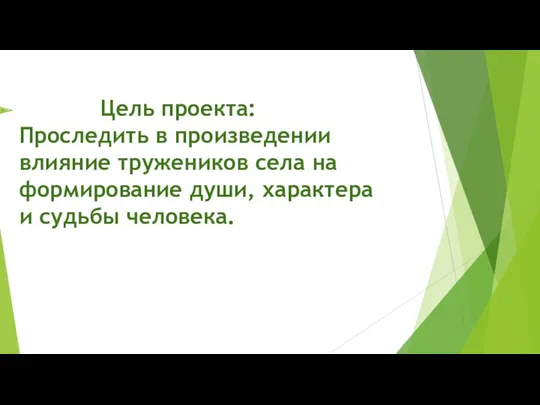 Цель проекта: Проследить в произведении влияние тружеников села на формирование души, характера и судьбы человека.