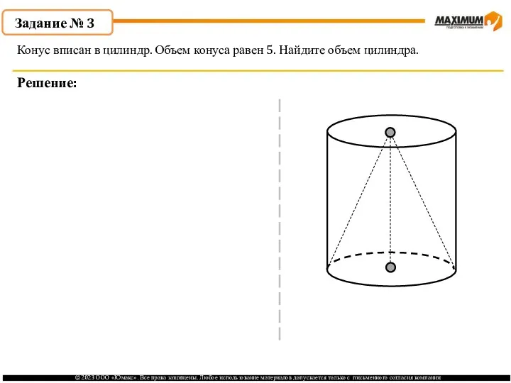 . Задание № 3 Решение: Конус вписан в цилиндр. Объем конуса равен 5. Найдите объем цилиндра.