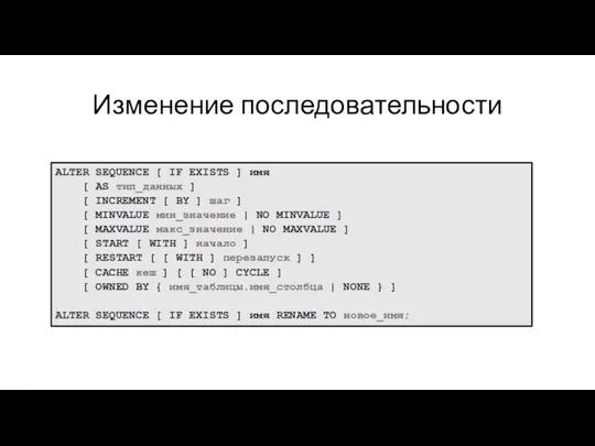 Изменение последовательности ALTER SEQUENCE [ IF EXISTS ] имя [