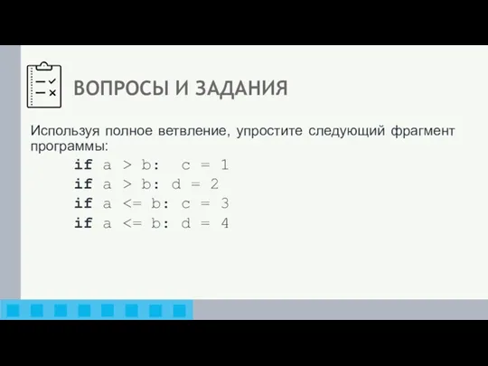 ВОПРОСЫ И ЗАДАНИЯ Используя полное ветвление, упростите следующий фрагмент программы: if a >