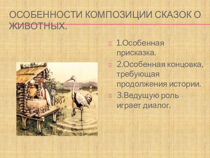 ОСОБЕННОСТИ КОМПОЗИЦИИ СКАЗОК О ЖИВОТНЫХ. 1.Особенная присказка. 2.Особенная концовка, требующая продолжения истории. 3.Ведущую роль играет диалог.