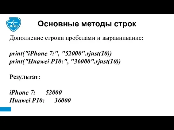 Основные методы строк Дополнение строки пробелами и выравнивание: print("iPhone 7:", "52000".rjust(10)) print("Huawei P10:",