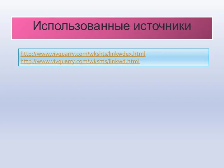 Использованные источники http://www.vivquarry.com/wkshts/linkwdex.html http://www.vivquarry.com/wkshts/linkwd.html