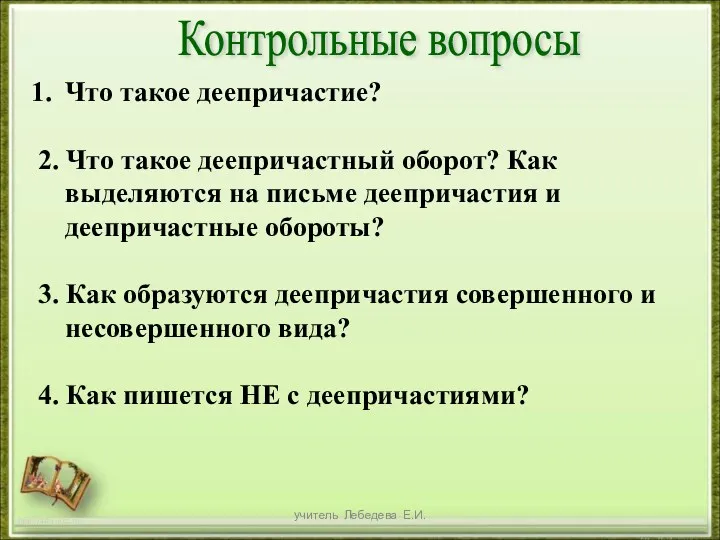учитель Лебедева Е.И. http://aida.ucoz.ru Контрольные вопросы Что такое деепричастие? 2.