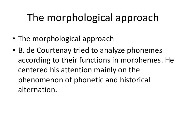 The morphological approach The morphological approach B. de Courtenay tried