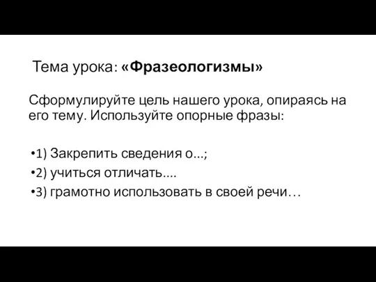 Тема урока: «Фразеологизмы» Сформулируйте цель нашего урока, опираясь на его