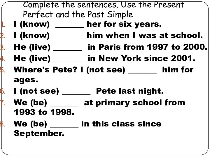 Complete the sentences. Use the Present Perfect and the Past