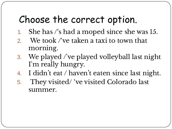 Choose the correct option. She has /‘s had a moped