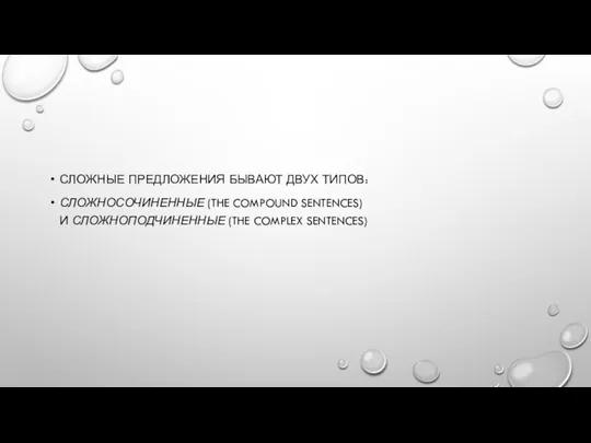 СЛОЖНЫЕ ПРЕДЛОЖЕНИЯ БЫВАЮТ ДВУХ ТИПОВ: СЛОЖНОСОЧИ­НЕННЫЕ (THE COMPOUND SENTENCES) И СЛОЖНОПОДЧИНЕННЫЕ (THE COMPLEX SENTENCES)