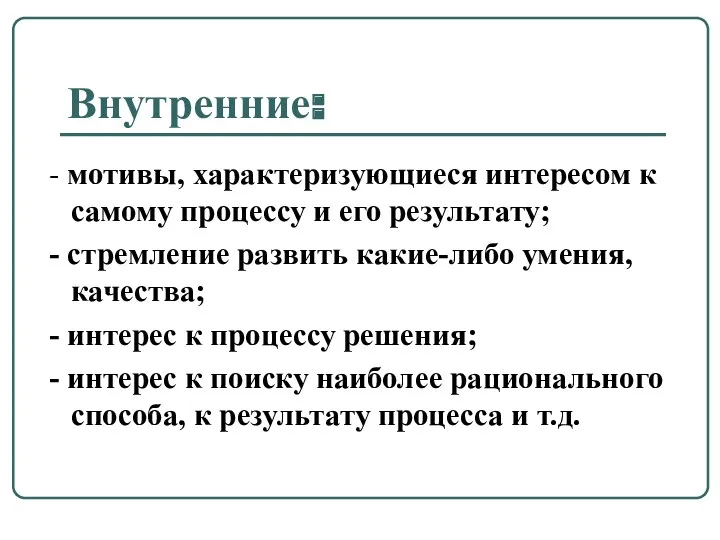 Внутренние: - мотивы, характеризующиеся интересом к самому процессу и его результату; - стремление