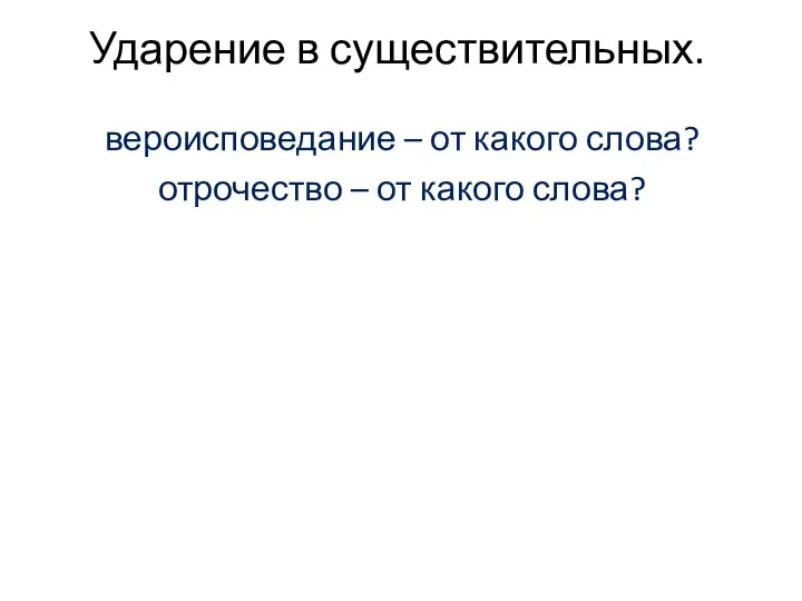 Ударение в существительных. вероисповедание – от какого слова? отрочество – от какого слова?