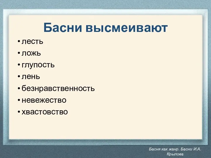 Басня как жанр. Басни И.А. Крылова Басни высмеивают лесть ложь глупость лень безнравственность невежество хвастовство