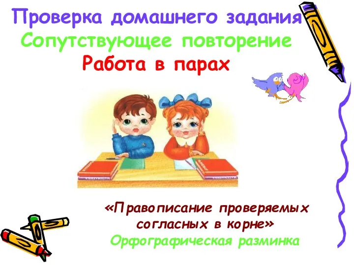 Проверка домашнего задания Сопутствующее повторение Работа в парах «Правописание проверяемых согласных в корне» Орфографическая разминка