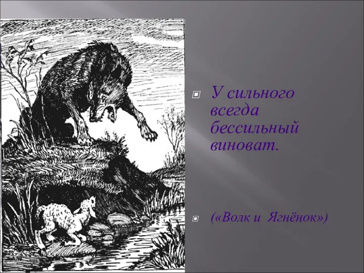 У сильного всегда бессильный виноват. («Волк и Ягнёнок»)