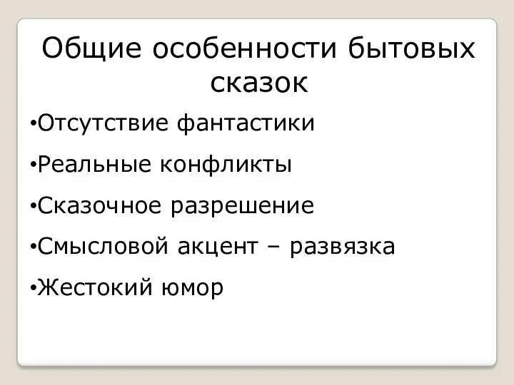 Общие особенности бытовых сказок Отсутствие фантастики Реальные конфликты Сказочное разрешение Смысловой акцент – развязка Жестокий юмор