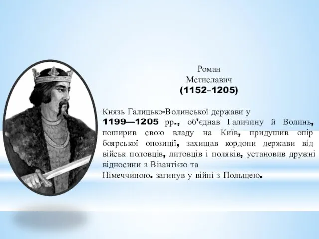 Роман Мстиславич (1152–1205) Князь Галицько-Волинської держави у 1199—1205 рр., об’єднав