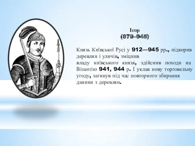 Ігор (879–945) Князь Київської Русі у 912—945 рр., підкорив деревлян