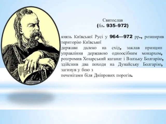 Святослав (бл. 935–972) князь Київської Русі у 964—972 рр., розширив