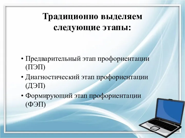 Традиционно выделяем следующие этапы: Предварительный этап профориентации (ПЭП) Диагностический этап профориентации (ДЭП) Формирующий этап профориентации (ФЭП)