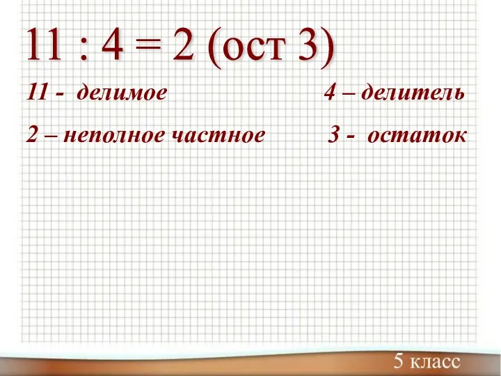 11 : 4 = 2 (ост 3) 11 - делимое