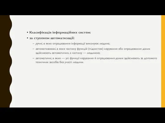 Класифікація інформаційних систем: за ступенем автоматизації: ручні, в яких опрацювання інформації виконуює людина;