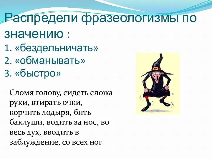 Распредели фразеологизмы по значению : 1. «бездельничать» 2. «обманывать» 3.