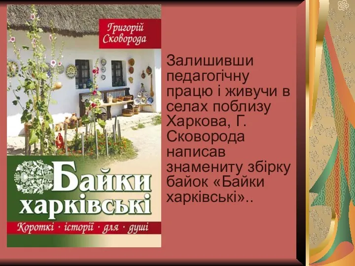 Залишивши педагогічну працю і живучи в селах поблизу Харкова, Г.Сковорода написав знамениту збірку