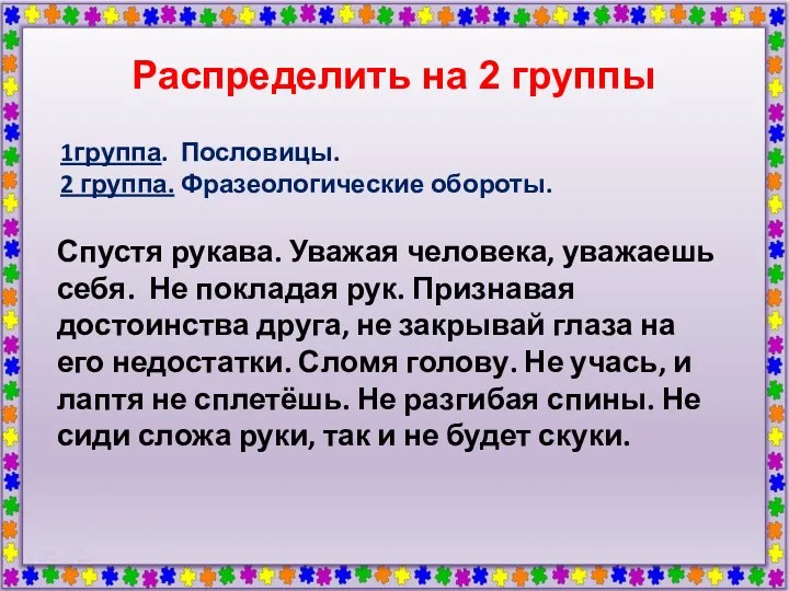 Распределить на 2 группы 1группа. Пословицы. 2 группа. Фразеологические обороты.