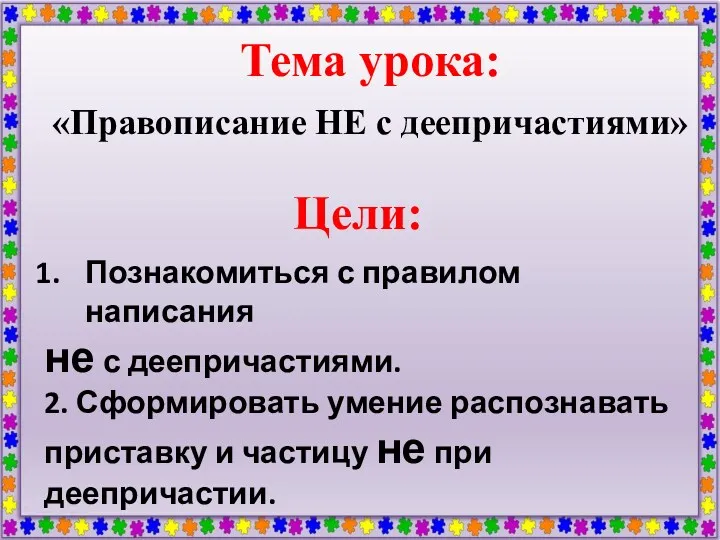 Тема урока: «Правописание НЕ с деепричастиями» Цели: Познакомиться с правилом