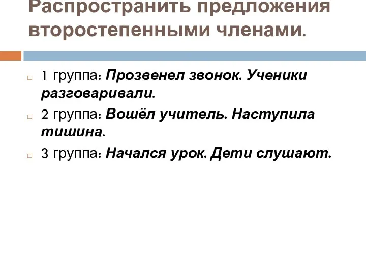 Распространить предложения второстепенными членами. 1 группа: Прозвенел звонок. Ученики разговаривали.