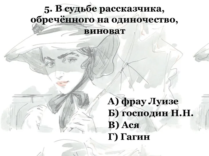 5. В судьбе рассказчика, обречённого на одиночество, виноват А) фрау