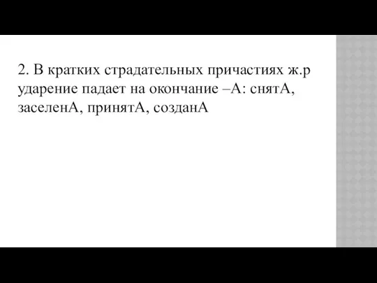 2. В кратких страдательных причастиях ж.р ударение падает на окончание –А: снятА, заселенА, принятА, созданА