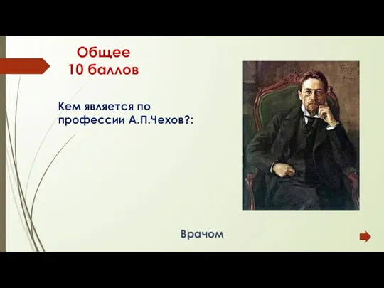 Общее 10 баллов Кем является по профессии А.П.Чехов?: Врачом