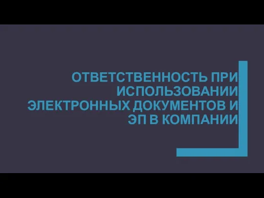 ОТВЕТСТВЕННОСТЬ ПРИ ИСПОЛЬЗОВАНИИ ЭЛЕКТРОННЫХ ДОКУМЕНТОВ И ЭП В КОМПАНИИ