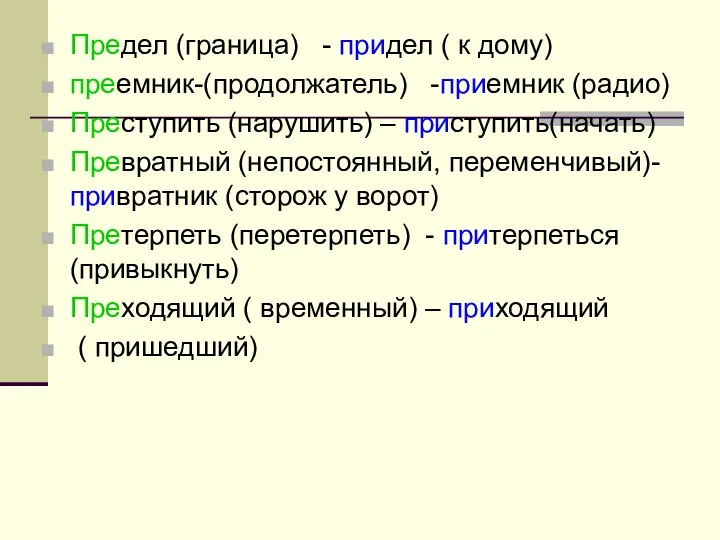 Предел (граница) - придел ( к дому) преемник-(продолжатель) -приемник (радио) Преступить (нарушить) –