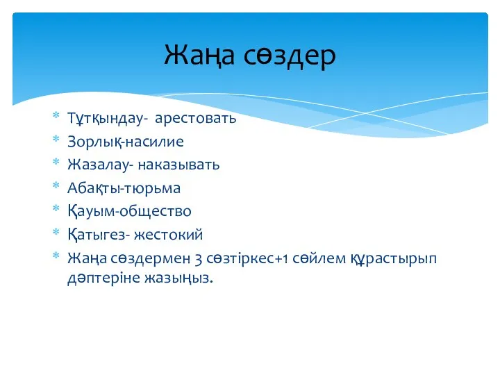 Тұтқындау- арестовать Зорлық-насилие Жазалау- наказывать Абақты-тюрьма Қауым-общество Қатыгез- жестокий Жаңа