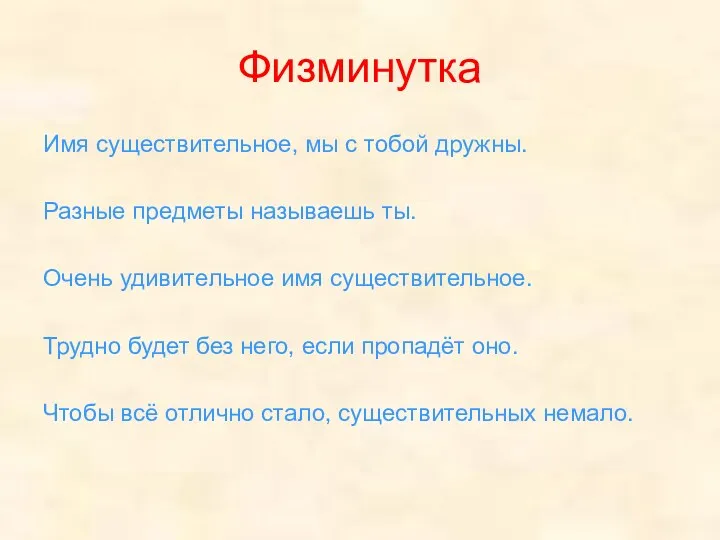 Физминутка Имя существительное, мы с тобой дружны. Разные предметы называешь