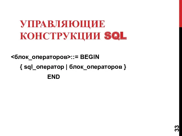УПРАВЛЯЮЩИЕ КОНСТРУКЦИИ SQL ::= BEGIN { sql_оператор | блок_операторов } END