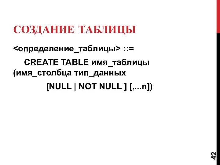 СОЗДАНИЕ ТАБЛИЦЫ ::= CREATE TABLE имя_таблицы (имя_столбца тип_данных [NULL | NOT NULL ] [,...n])
